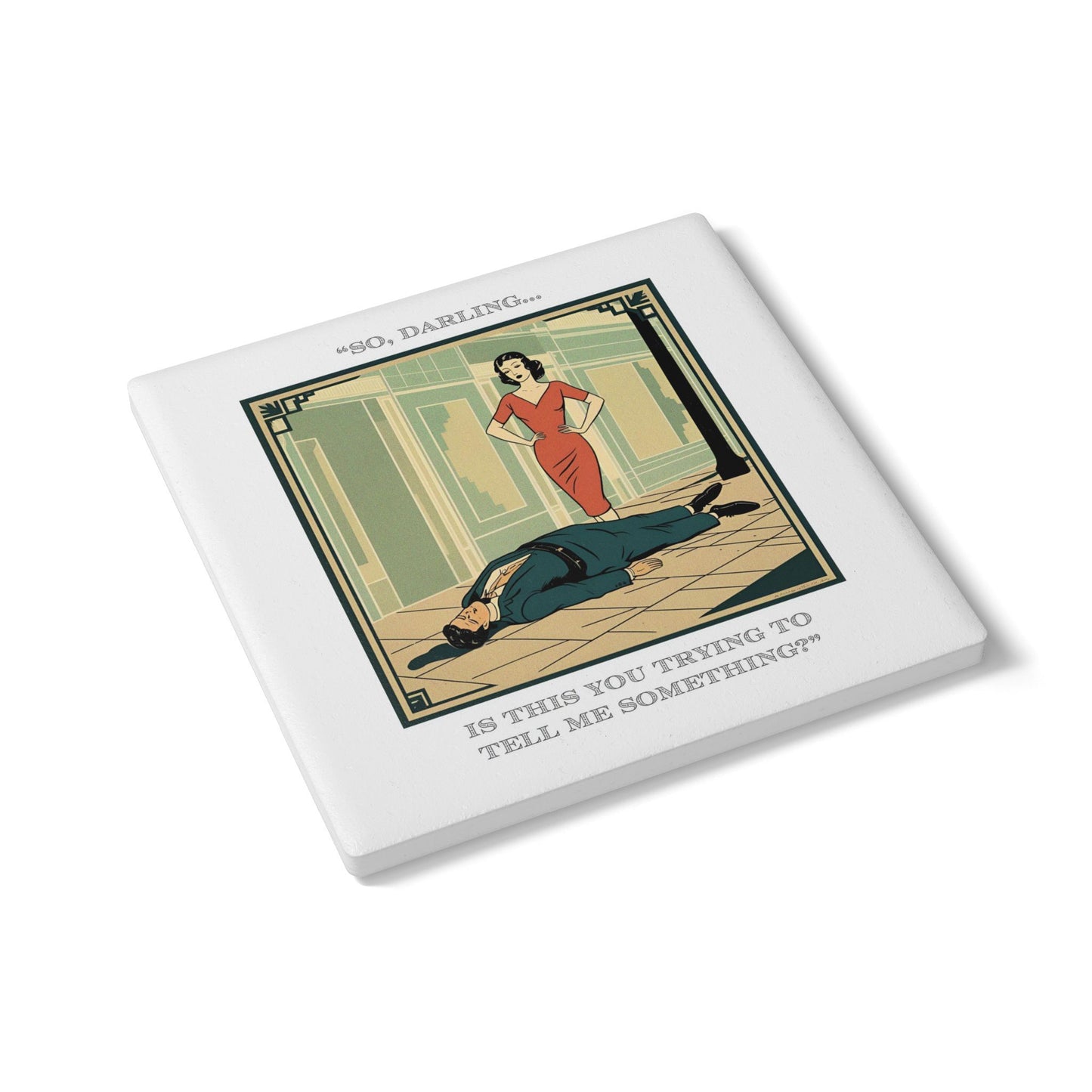 Humor Ceramic Coaster - "Tell Me Something" - Unique Gift for Unique Drinkers